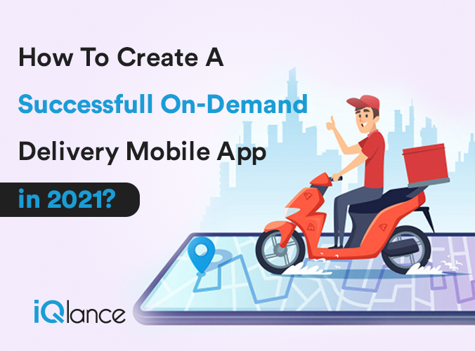 How To Create A Successful On-Demand Delivery Mobile App in 2021?